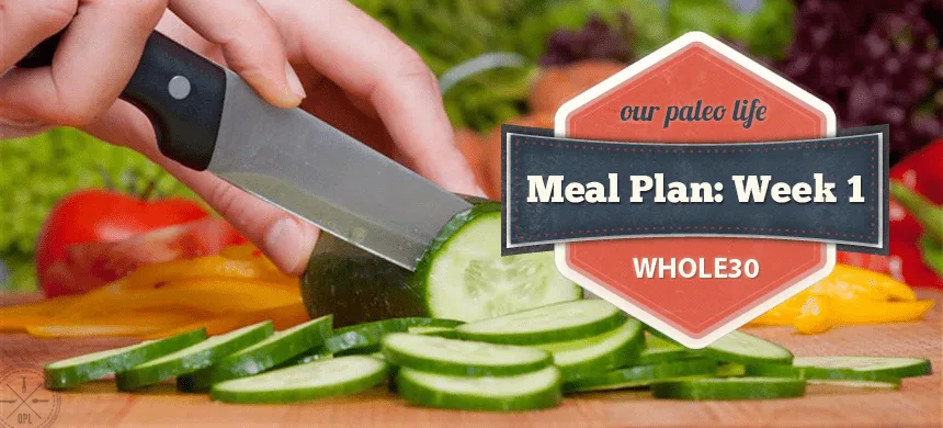 Whole30 Meal Plan: Week 1 | Our Paleo Life