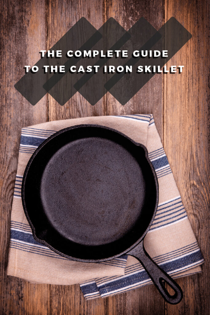 The Complete Guide to the Cast Iron Skillet